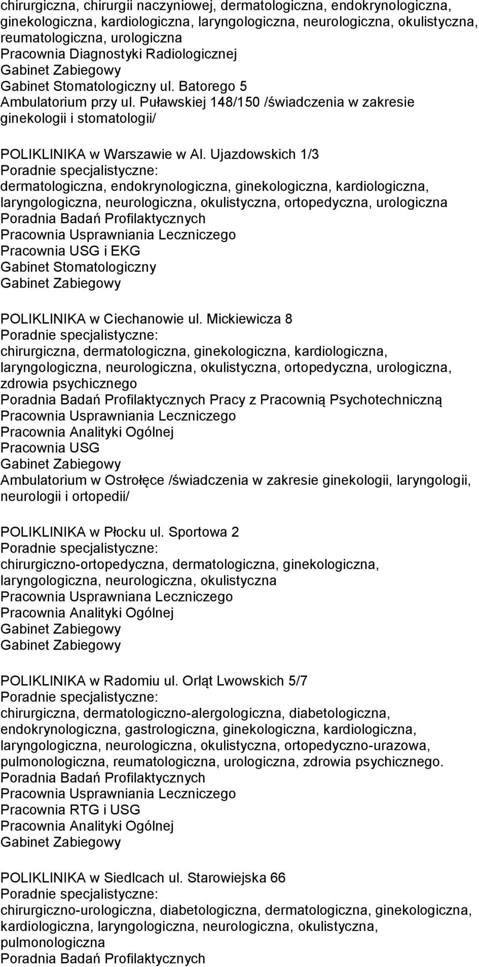 Ujazdowskich 1/3 dermatologiczna, endokrynologiczna, ginekologiczna, kardiologiczna, laryngologiczna, neurologiczna, okulistyczna, ortopedyczna, urologiczna Poradnia Badań Profilaktycznych Pracownia