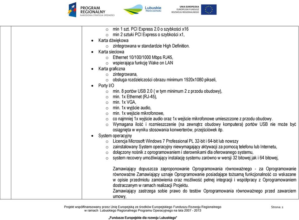 8 portów USB 2.0 ( w tym minimum 2 z przodu obudowy), o min. 1x Ethernet (RJ-45), o min. 1x VGA, o min. 1x wyjście audio, o min.