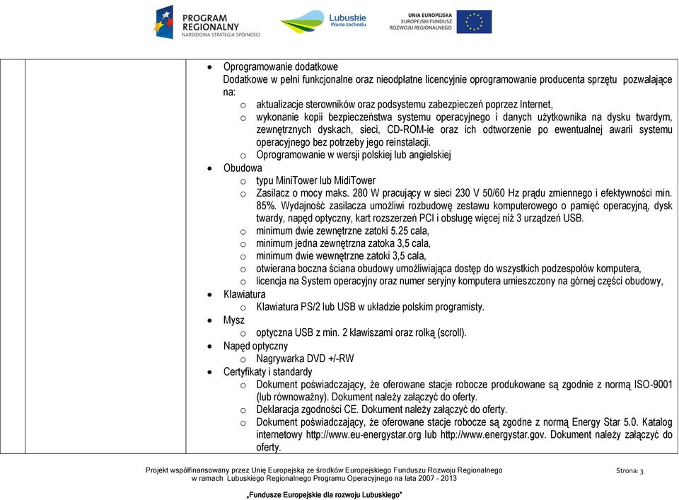operacyjnego bez potrzeby jego reinstalacji. o Oprogramowanie w wersji polskiej lub angielskiej Obudowa o typu MiniTower lub MidiTower o Zasilacz o mocy maks.