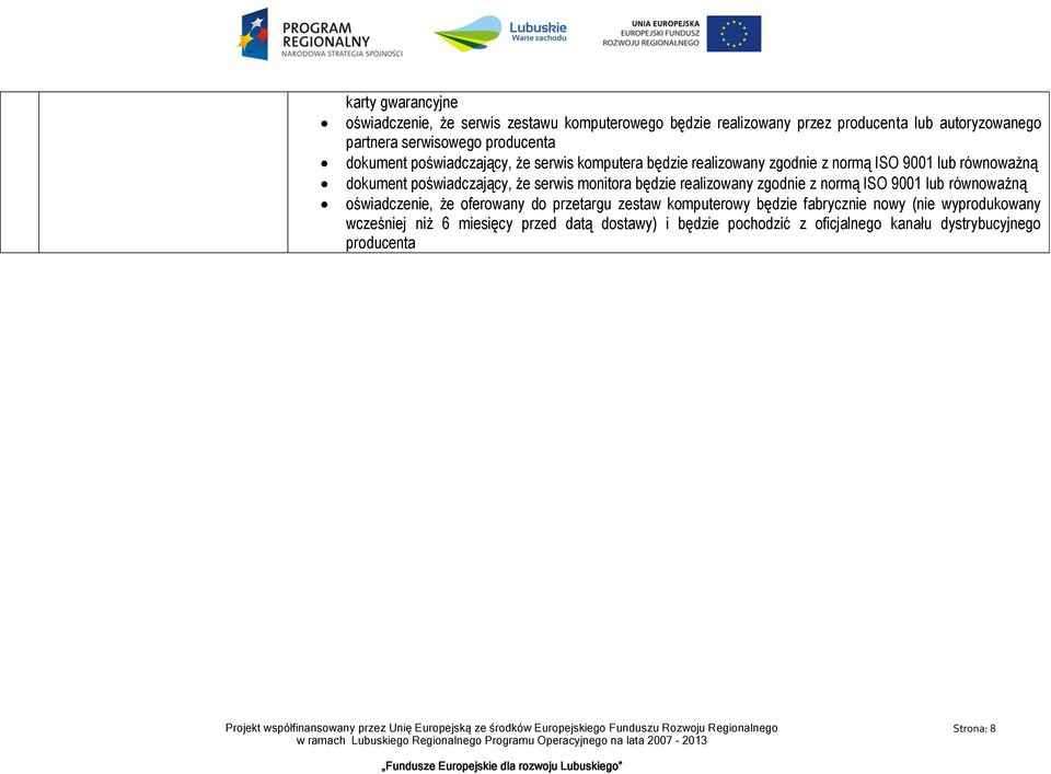 serwis monitora będzie realizowany zgodnie z normą ISO 9001 lub równoważną oświadczenie, że oferowany do przetargu zestaw komputerowy będzie