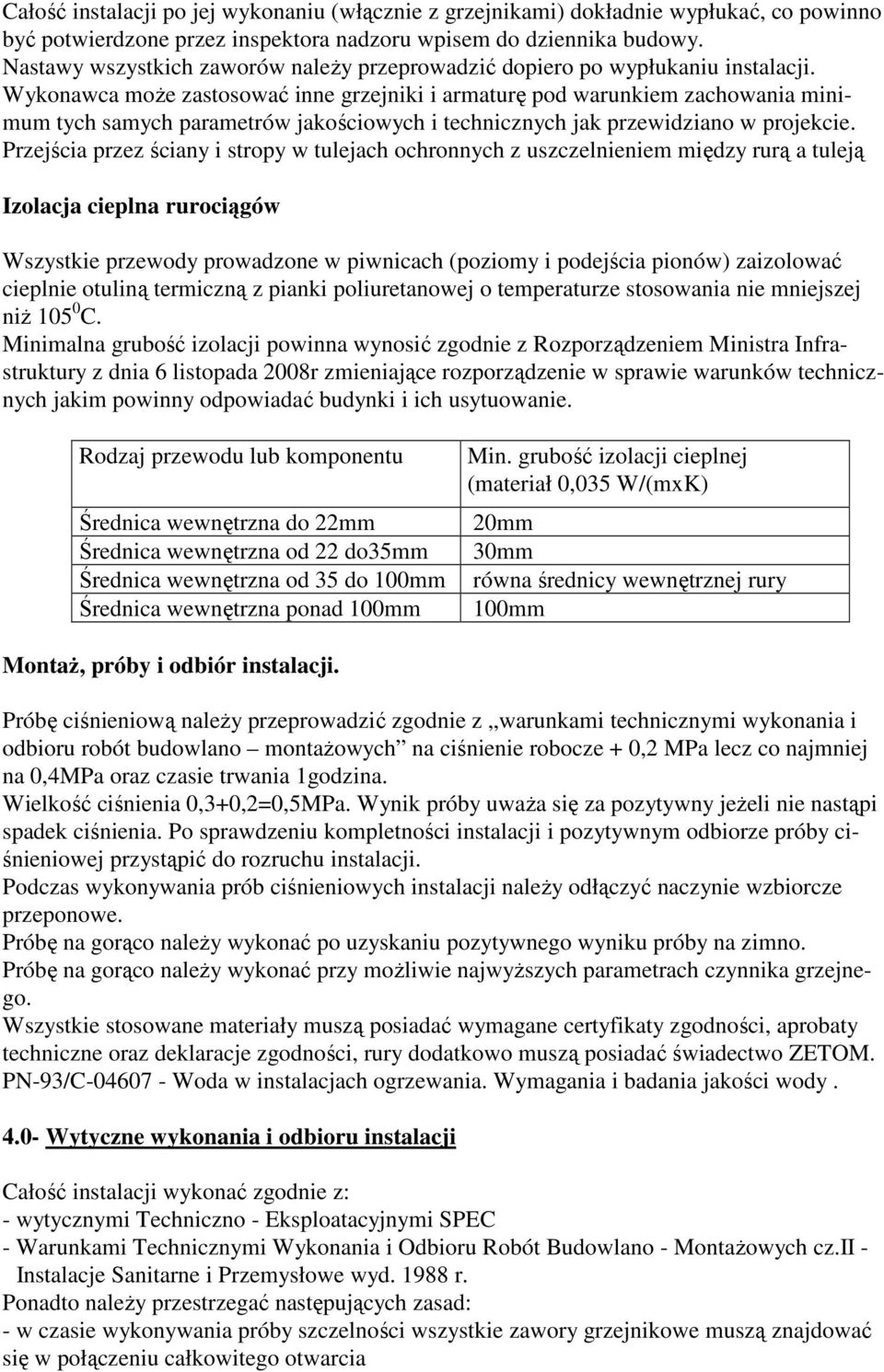 Wykonawca moŝe zastosować inne grzejniki i armaturę pod warunkiem zachowania minimum tych samych parametrów jakościowych i technicznych jak przewidziano w projekcie.
