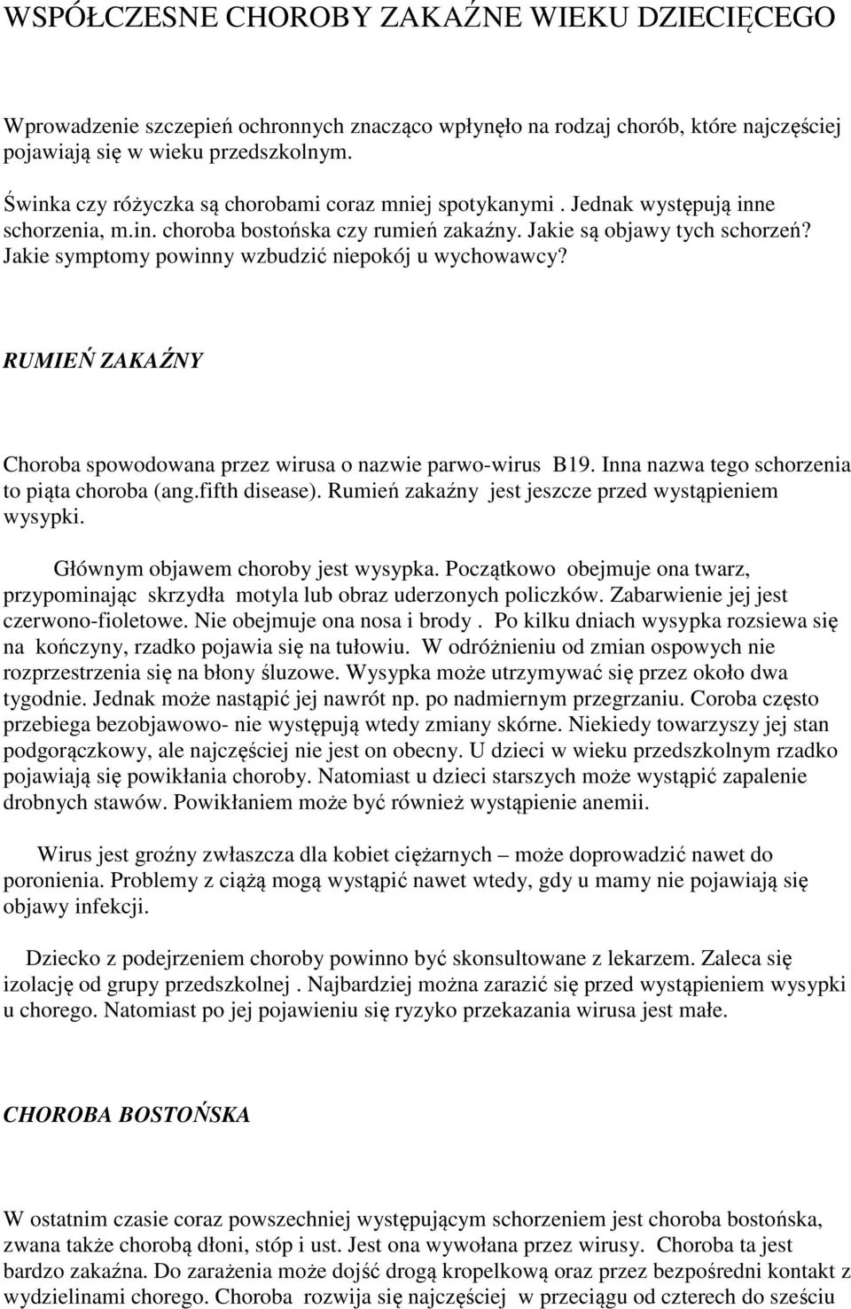 Jakie symptomy powinny wzbudzić niepokój u wychowawcy? RUMIEŃ ZAKAŹNY Choroba spowodowana przez wirusa o nazwie parwo-wirus B19. Inna nazwa tego schorzenia to piąta choroba (ang.fifth disease).