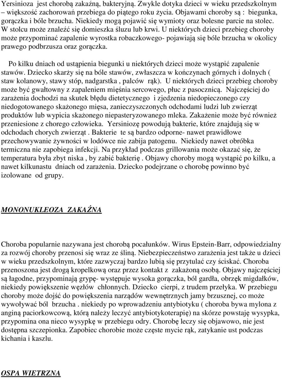 U niektórych dzieci przebieg choroby może przypominać zapalenie wyrostka robaczkowego- pojawiają się bóle brzucha w okolicy prawego podbrzusza oraz gorączka.