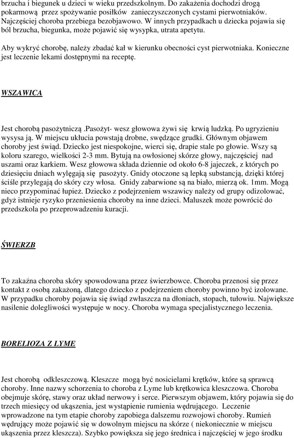 Konieczne jest leczenie lekami dostępnymi na receptę. WSZAWICA Jest chorobą pasożytniczą.pasożyt- wesz głowowa żywi się krwią ludzką. Po ugryzieniu wysysa ją.