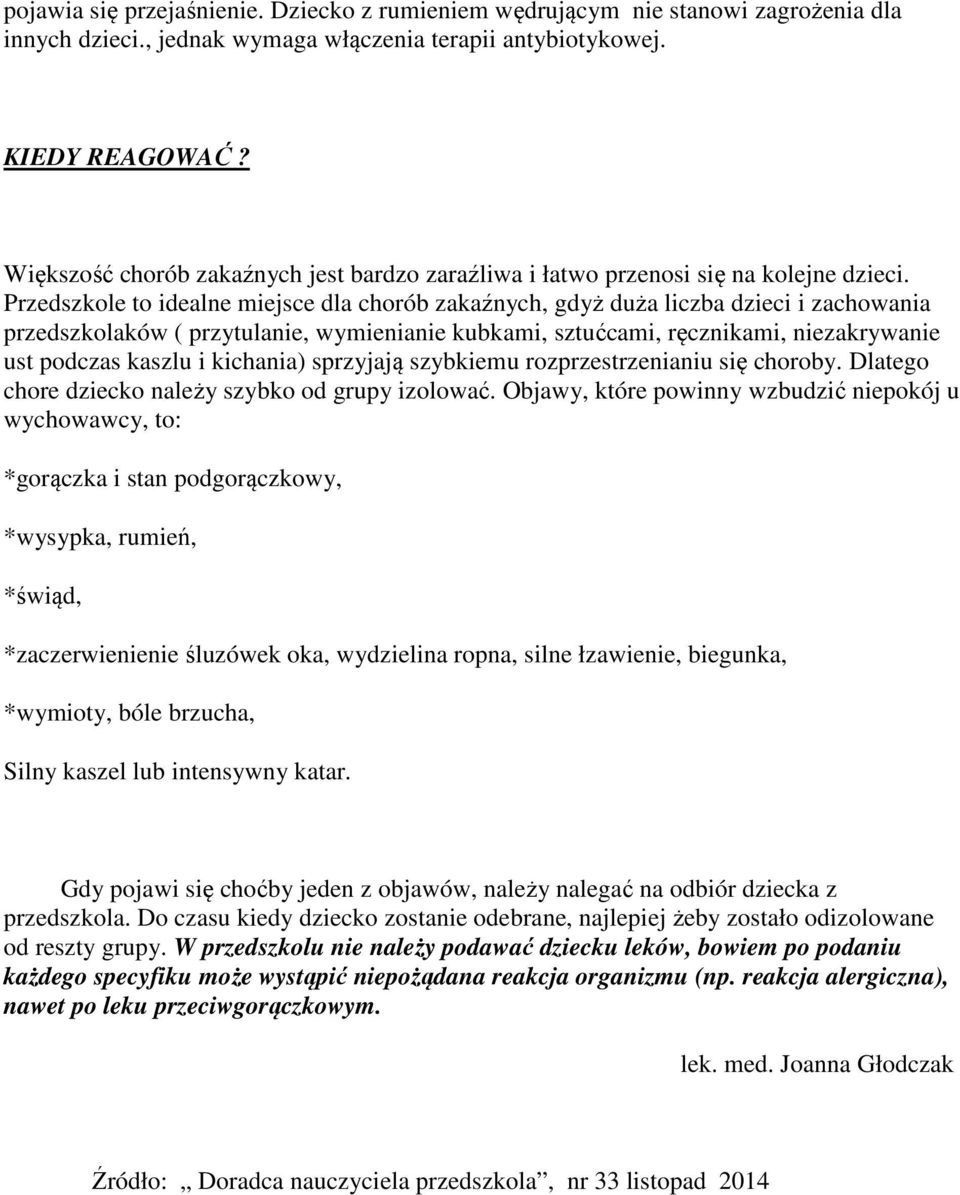 Przedszkole to idealne miejsce dla chorób zakaźnych, gdyż duża liczba dzieci i zachowania przedszkolaków ( przytulanie, wymienianie kubkami, sztućcami, ręcznikami, niezakrywanie ust podczas kaszlu i