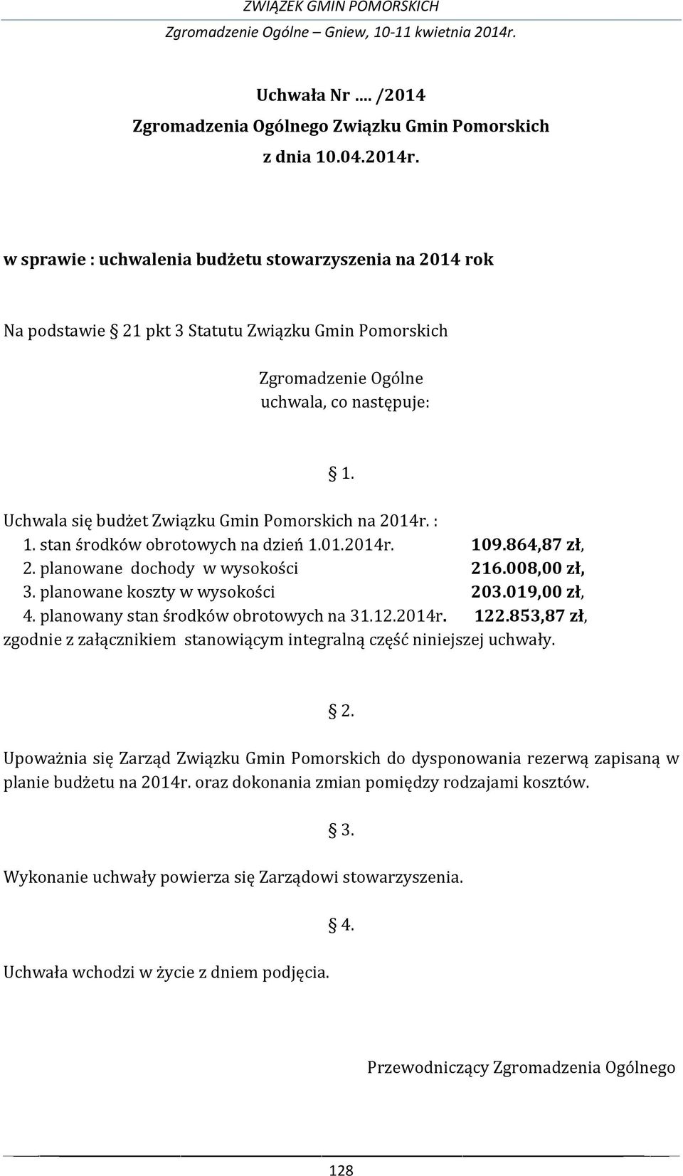 na 2014r. : 1. stan środków obrotowych na dzień 1.01.2014r. 109.864,87 zł, 2. planowane dochody w wysokości 216.008,00 zł, 3. planowane koszty w wysokości 203.019,00 zł, 4.