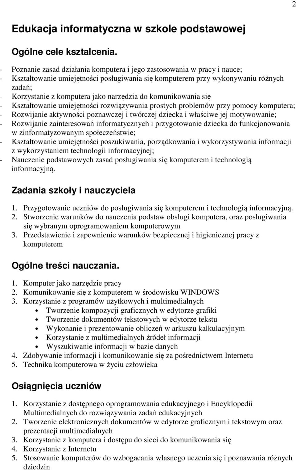 narzędzia do komunikowania się - Kształtowanie umiejętności rozwiązywania prostych problemów przy pomocy komputera; - Rozwijanie aktywności poznawczej i twórczej dziecka i właściwe jej motywowanie; -