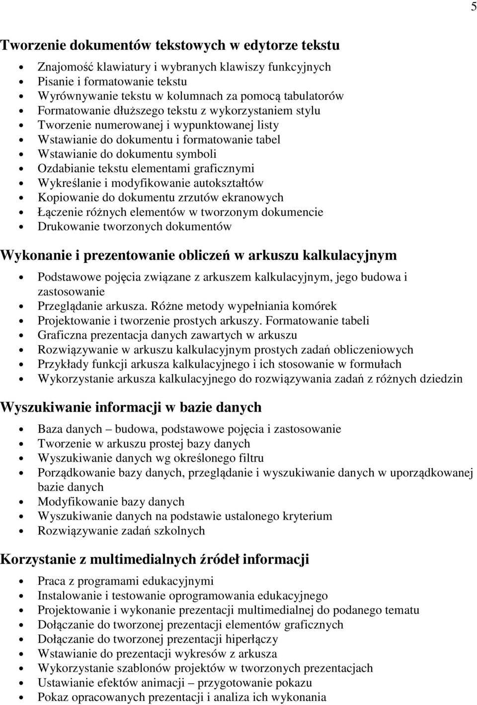 elementami graficznymi Wykreślanie i modyfikowanie autokształtów Kopiowanie do dokumentu zrzutów ekranowych Łączenie różnych elementów w tworzonym dokumencie Drukowanie tworzonych dokumentów