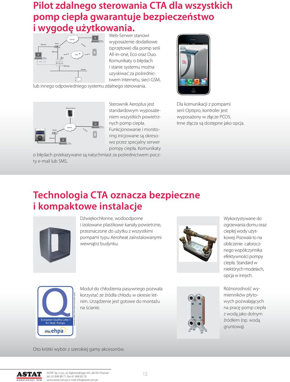 Komunikaty o błędach i stanie systemu można uzyskiwać za pośrednictwem internetu, sieci GSM, lub innego odpowiedniego systemu zdalnego sterowania.