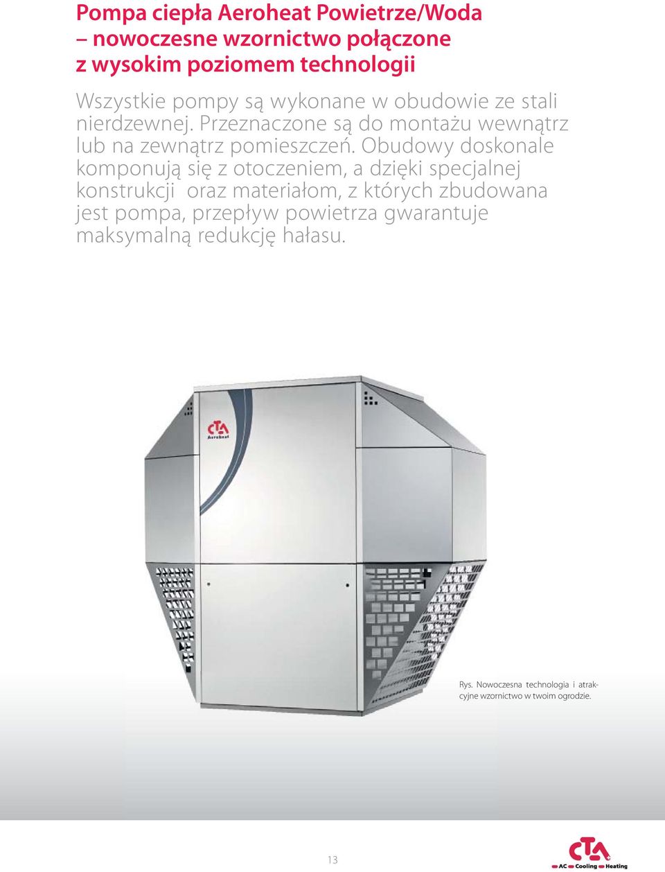 Obudowy doskonale komponują się z otoczeniem, a dzięki specjalnej konstrukcji oraz materiałom, z których zbudowana jest