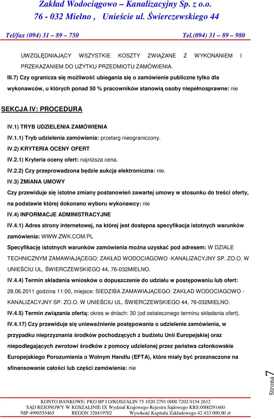 1) TRYB UDZIELENIA ZAMÓWIENIA IV.1.1) Tryb udzielenia zamówienia: przetarg niegraniczny. IV.2) KRYTERIA OCENY OFERT IV.2.1) Kryteria ceny fert: najniższa cena. IV.2.2) Czy przeprwadzna będzie aukcja elektrniczna: nie.