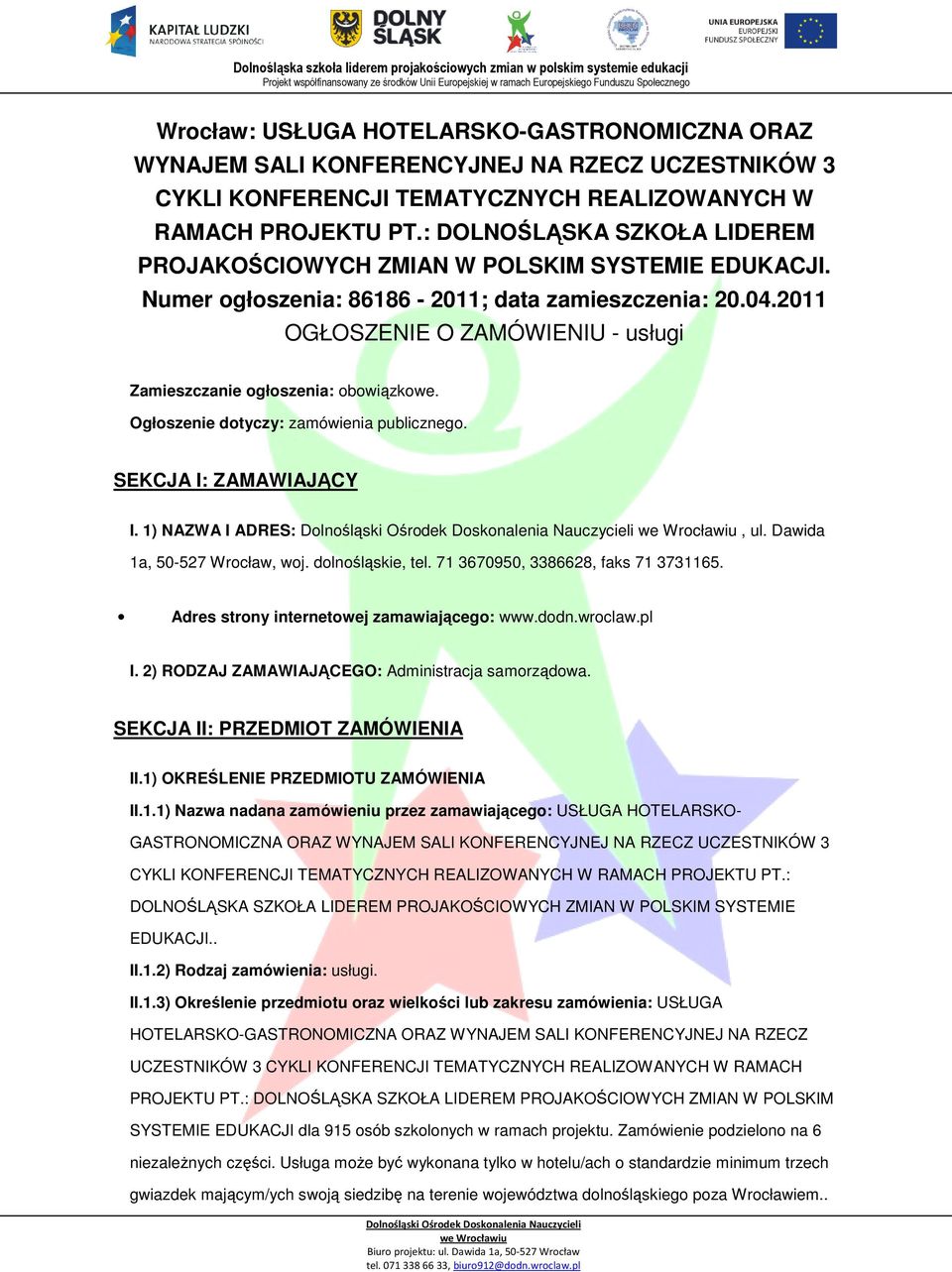 SEKCJA I: ZAMAWIAJĄCY I. 1) NAZWA I ADRES:, ul. Dawida 1a, 50-527 Wrcław, wj. dlnśląskie, tel. 71 3670950, 3386628, faks 71 3731165. Adres strny internetwej zamawiająceg: www.ddn.wrclaw.pl I.