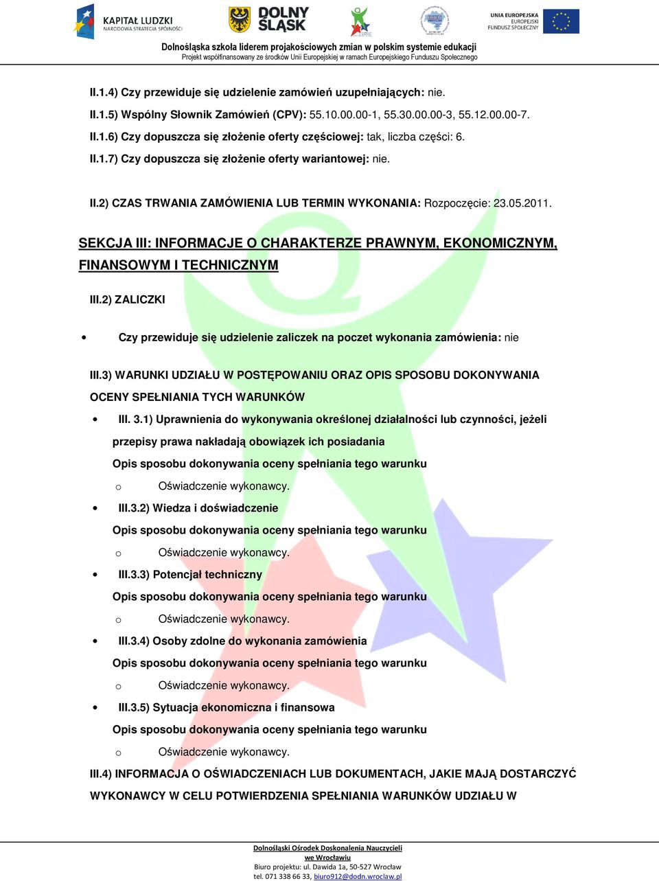 SEKCJA III: INFORMACJE O CHARAKTERZE PRAWNYM, EKONOMICZNYM, FINANSOWYM I TECHNICZNYM III.2) ZALICZKI Czy przewiduje się udzielenie zaliczek na pczet wyknania zamówienia: nie III.