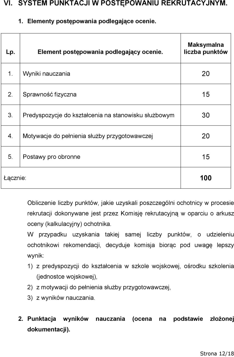 Postawy pro obronne 15 Łącznie: 100 Obliczenie liczby punktów, jakie uzyskali poszczególni ochotnicy w procesie rekrutacji dokonywane jest przez Komisję rekrutacyjną w oparciu o arkusz oceny