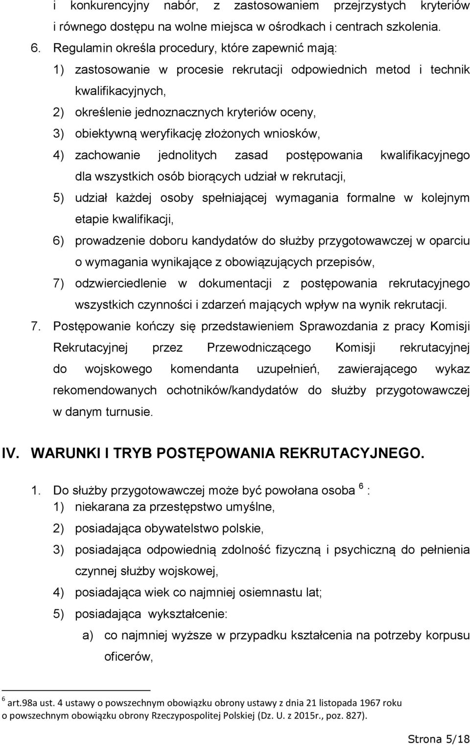 weryfikację złożonych wniosków, 4) zachowanie jednolitych zasad postępowania kwalifikacyjnego dla wszystkich osób biorących udział w rekrutacji, 5) udział każdej osoby spełniającej wymagania formalne