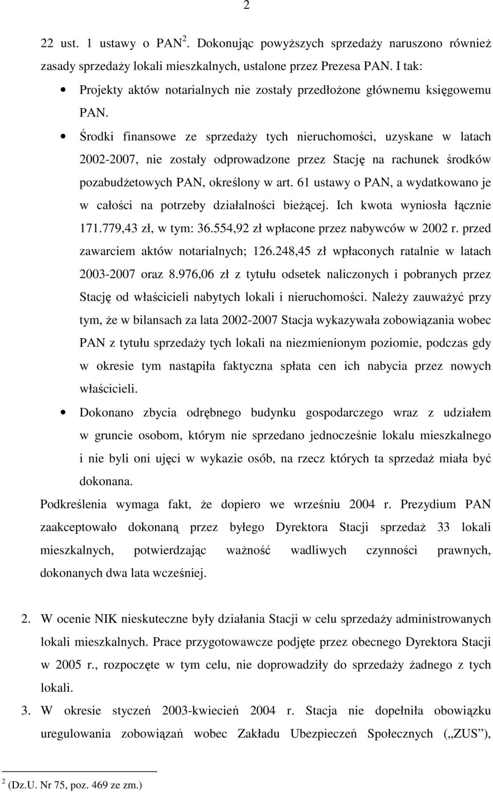 Środki finansowe ze sprzedaŝy tych nieruchomości, uzyskane w latach 2002-2007, nie zostały odprowadzone przez Stację na rachunek środków pozabudŝetowych PAN, określony w art.