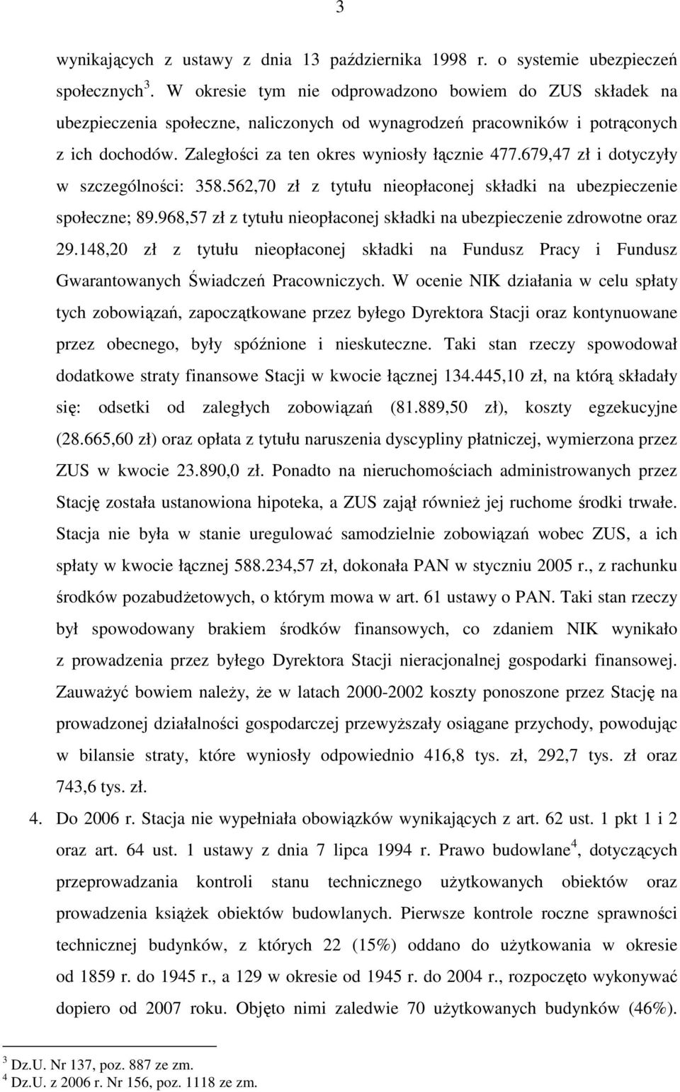 679,47 zł i dotyczyły w szczególności: 358.562,70 zł z tytułu nieopłaconej składki na ubezpieczenie społeczne; 89.968,57 zł z tytułu nieopłaconej składki na ubezpieczenie zdrowotne oraz 29.