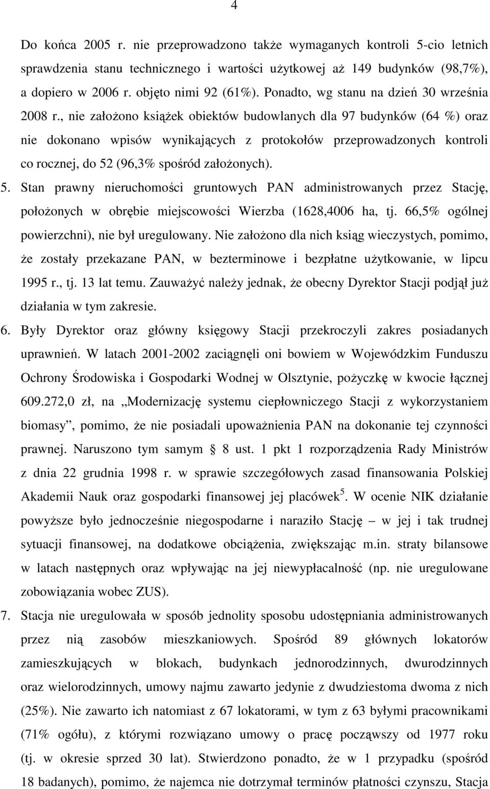 , nie załoŝono ksiąŝek obiektów budowlanych dla 97 budynków (64 %) oraz nie dokonano wpisów wynikających z protokołów przeprowadzonych kontroli co rocznej, do 52
