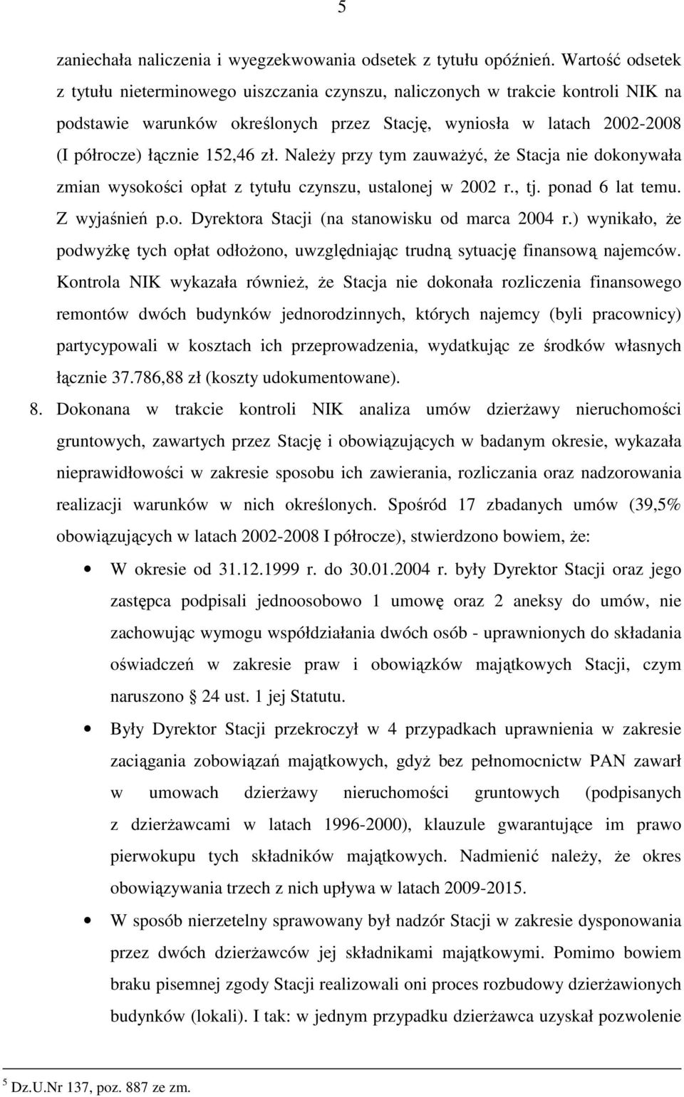 zł. NaleŜy przy tym zauwaŝyć, Ŝe Stacja nie dokonywała zmian wysokości opłat z tytułu czynszu, ustalonej w 2002 r., tj. ponad 6 lat temu. Z wyjaśnień p.o. Dyrektora Stacji (na stanowisku od marca 2004 r.