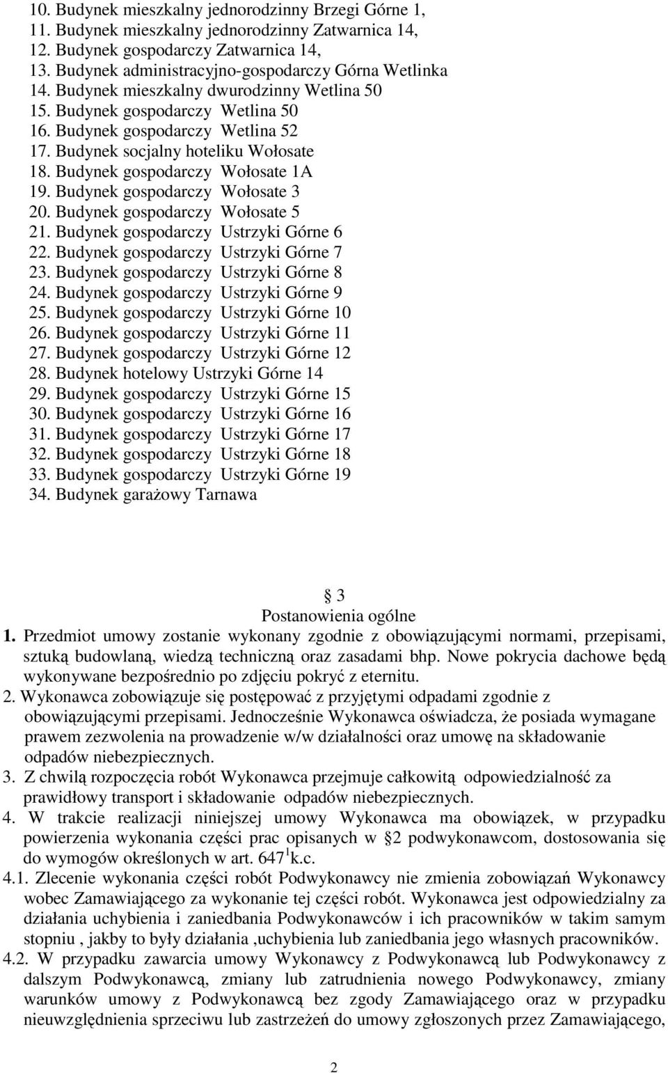 Budynek socjalny hoteliku Wołosate 18. Budynek gospodarczy Wołosate 1A 19. Budynek gospodarczy Wołosate 3 20. Budynek gospodarczy Wołosate 5 21. Budynek gospodarczy Ustrzyki Górne 6 22.