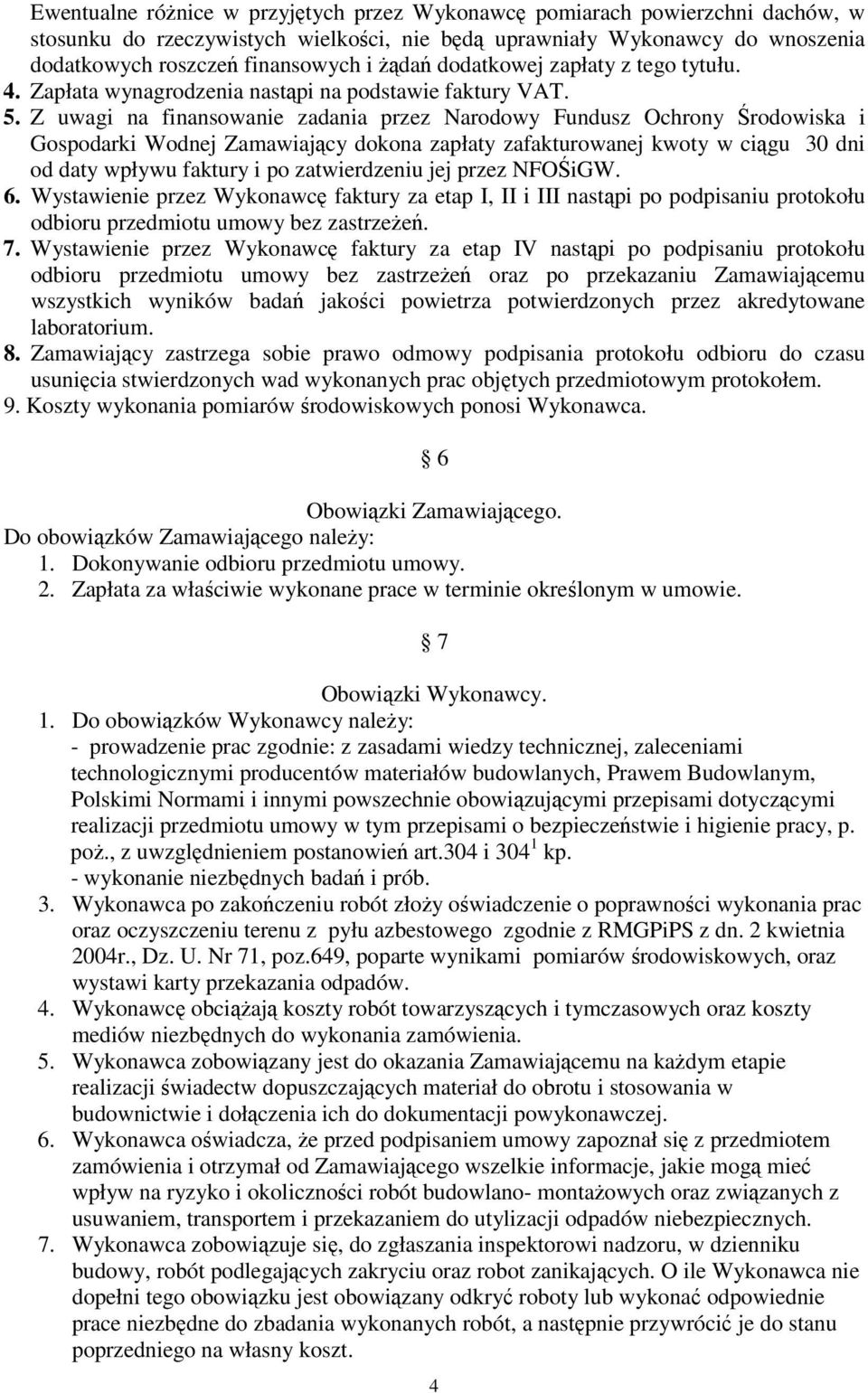 Z uwagi na finansowanie zadania przez Narodowy Fundusz Ochrony Środowiska i Gospodarki Wodnej Zamawiający dokona zapłaty zafakturowanej kwoty w ciągu 30 dni od daty wpływu faktury i po zatwierdzeniu