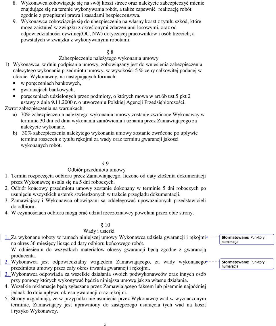 Wykonawca zobowiązuje się do ubezpieczenia na własny koszt z tytułu szkód, które mogą zaistnieć w związku z określonymi zdarzeniami losowymi, oraz od odpowiedzialności cywilnej(oc, NW) dotyczącej