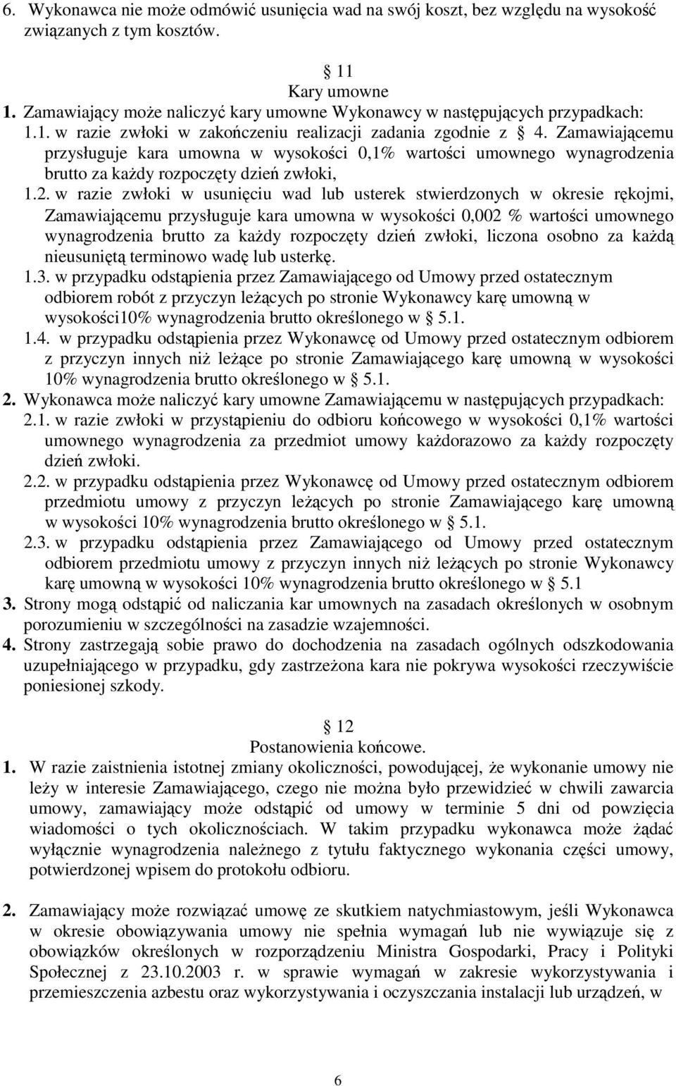 Zamawiającemu przysługuje kara umowna w wysokości 0,1% wartości umownego wynagrodzenia brutto za każdy rozpoczęty dzień zwłoki, 1.2.