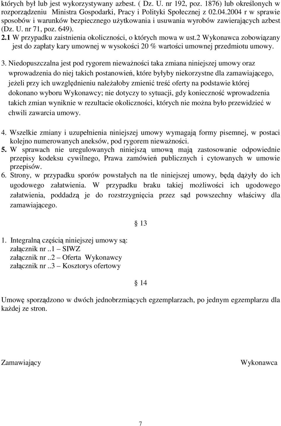 2 Wykonawca zobowiązany jest do zapłaty kary umownej w wysokości 20 % wartości umownej przedmiotu umowy. 3.