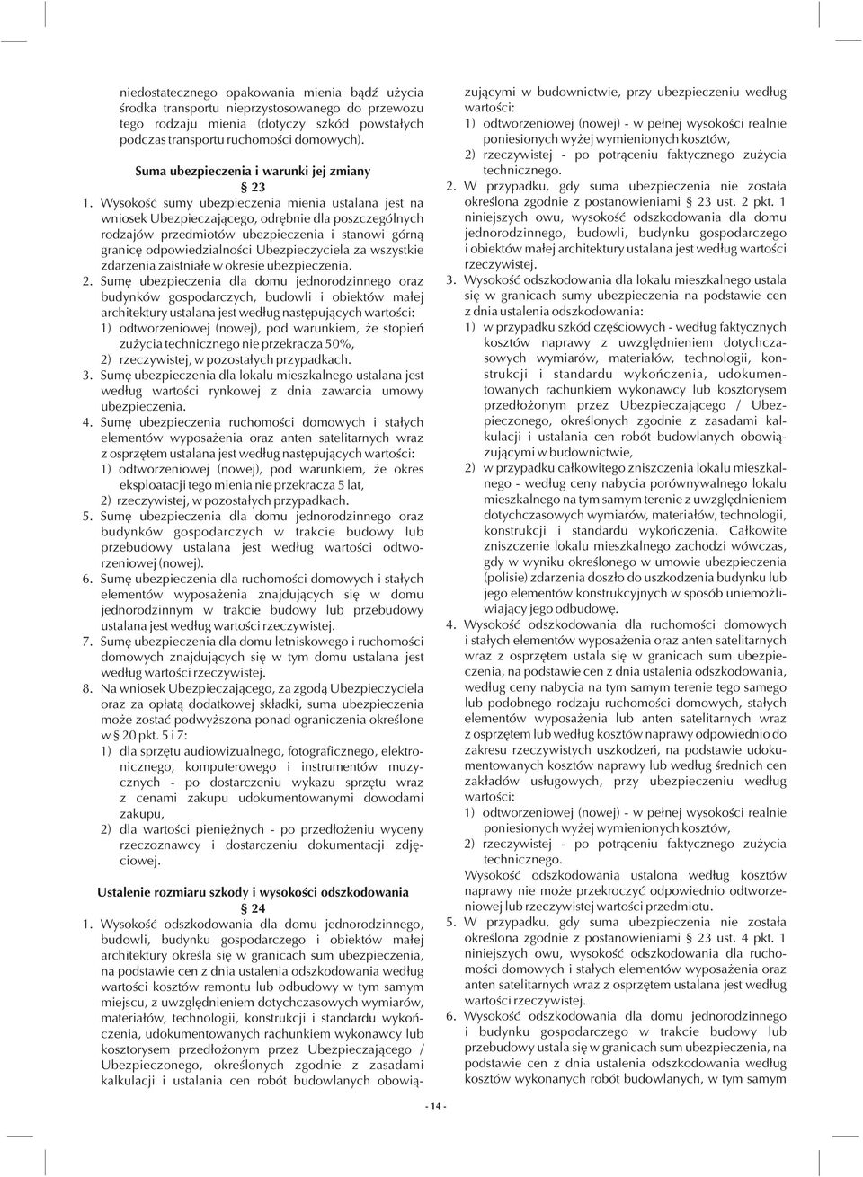 Wysokoœæ sumy ubezpieczenia mienia ustalana jest na wniosek Ubezpieczaj¹cego, odrêbnie dla poszczególnych rodzajów przedmiotów ubezpieczenia i stanowi górn¹ granicê odpowiedzialnoœci Ubezpieczyciela