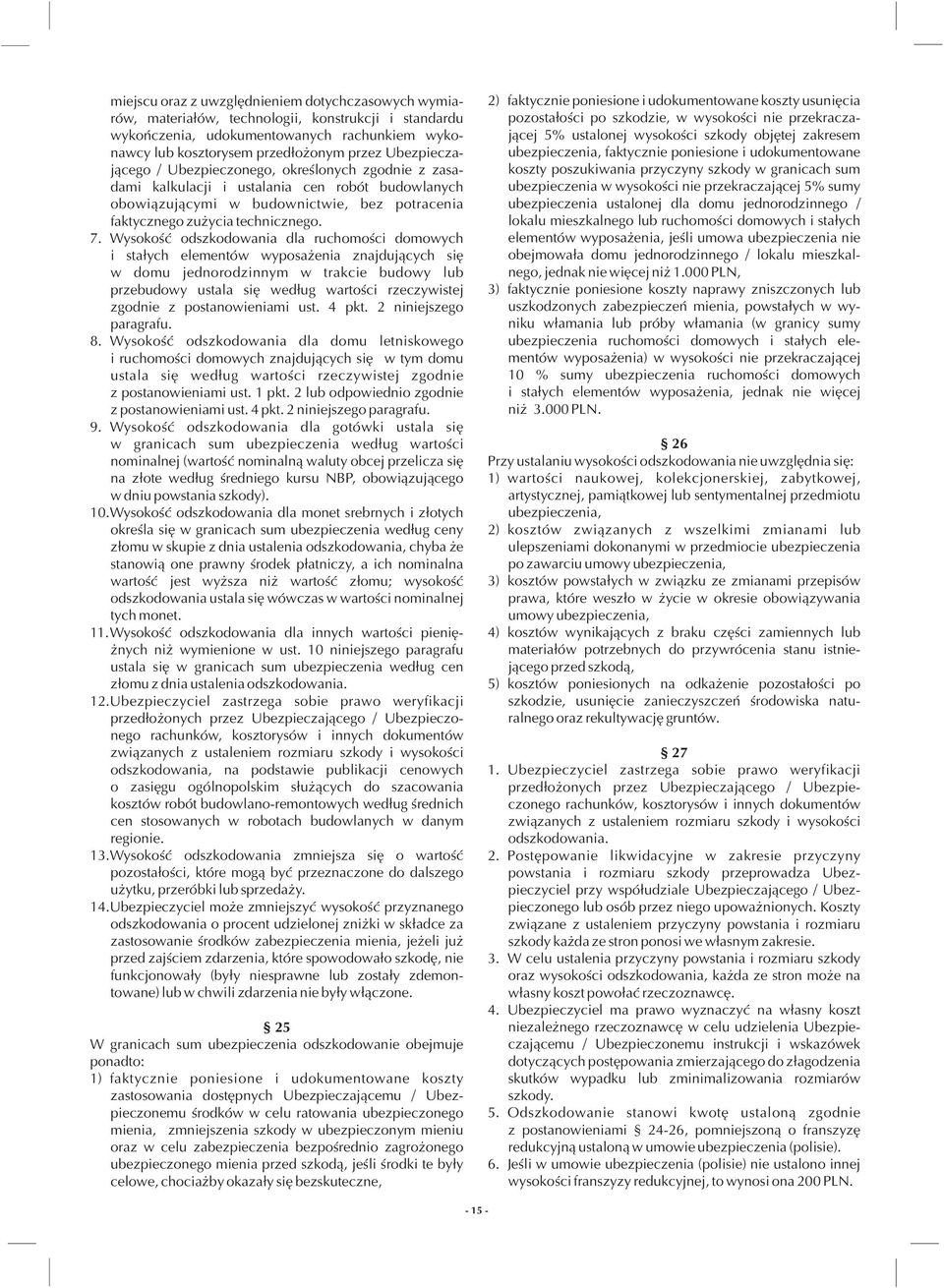 Wysokoœæ odszkodowania dla ruchomoœci domowych i sta³ych elementów wyposa enia znajduj¹cych siê w domu jednorodzinnym w trakcie budowy lub przebudowy ustala siê wed³ug wartoœci rzeczywistej zgodnie z