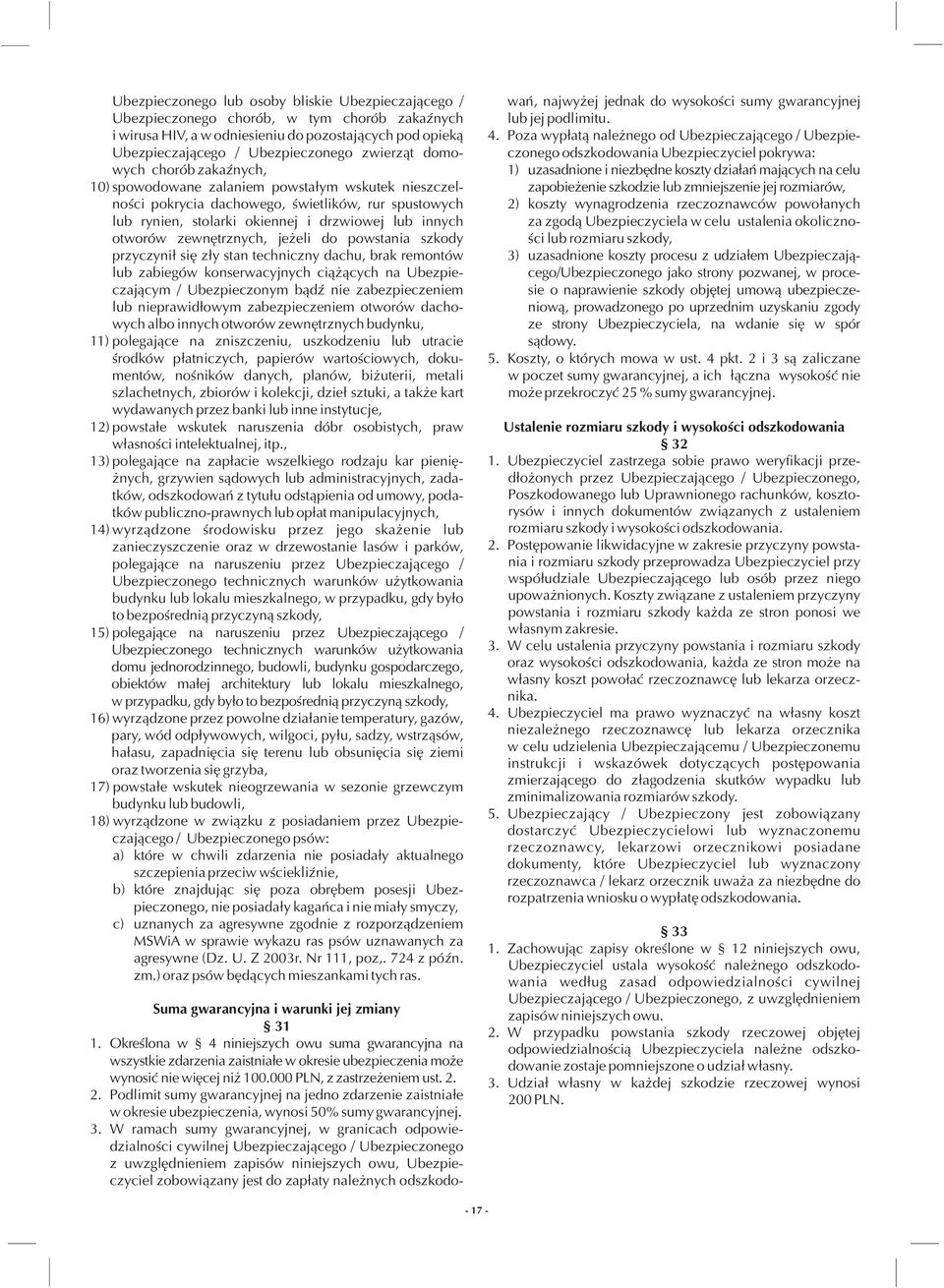 zewnêtrznych, je eli do powstania szkody przyczyni³ siê z³y stan techniczny dachu, brak remontów lub zabiegów konserwacyjnych ci¹ ¹cych na Ubezpieczaj¹cym / Ubezpieczonym b¹dÿ nie zabezpieczeniem lub