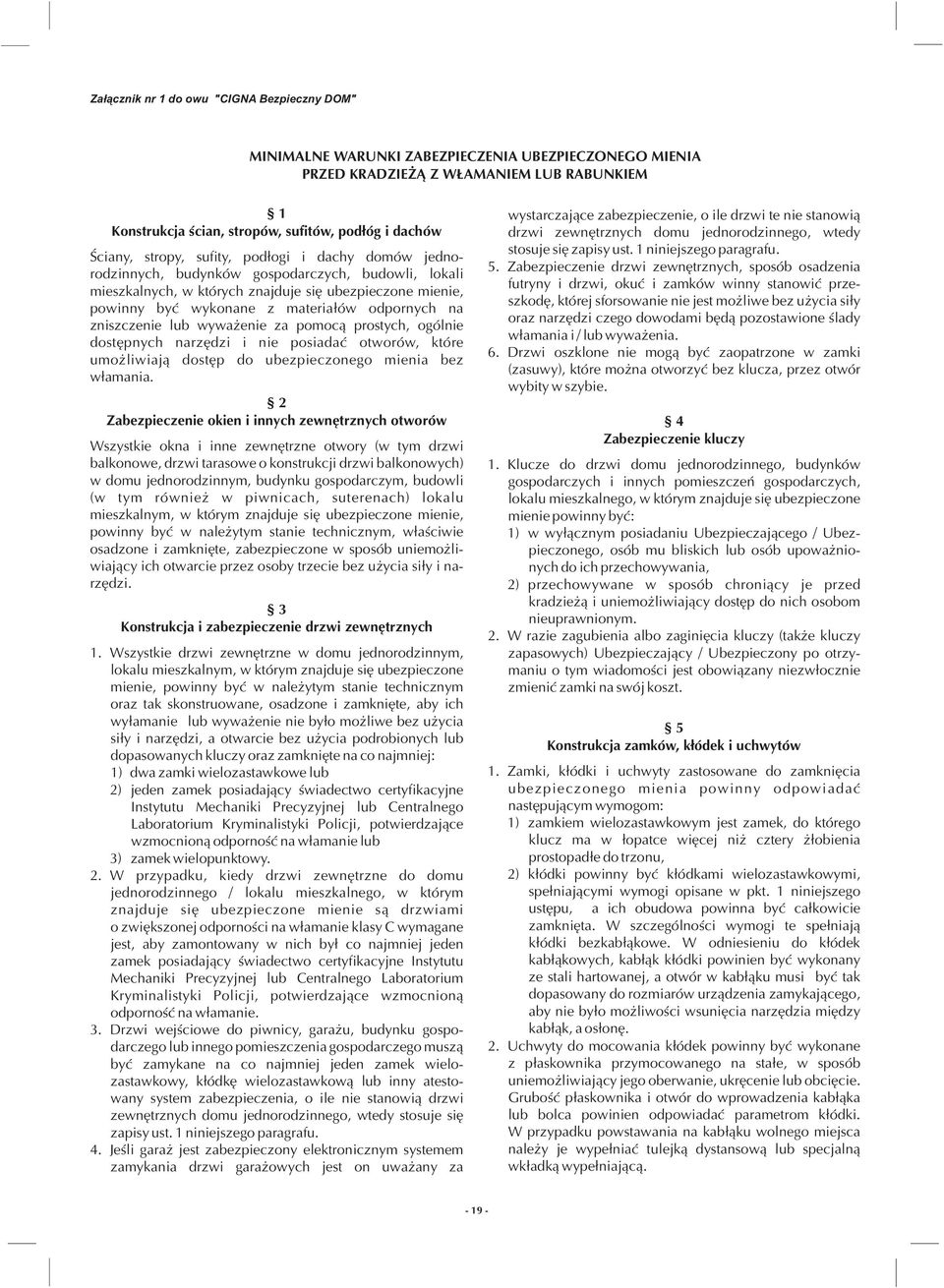 odpornych na zniszczenie lub wywa enie za pomoc¹ prostych, ogólnie dostêpnych narzêdzi i nie posiadaæ otworów, które umo liwiaj¹ dostêp do ubezpieczonego mienia bez w³amania.