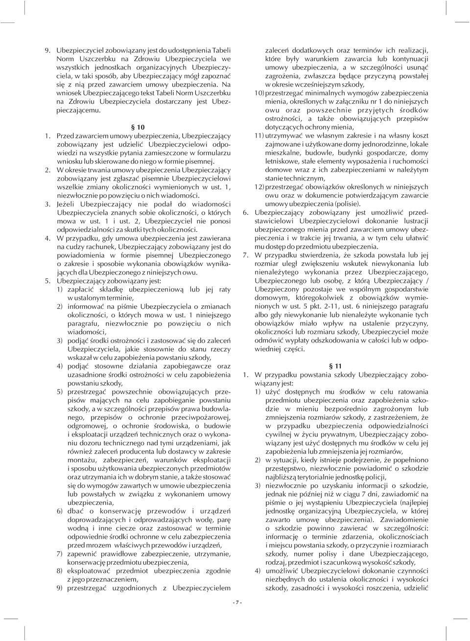 Przed zawarciem umowy ubezpieczenia, Ubezpieczaj¹cy zobowi¹zany jest udzieliæ Ubezpieczycielowi odpowiedzi na wszystkie pytania zamieszczone w formularzu wniosku lub skierowane do niego w formie