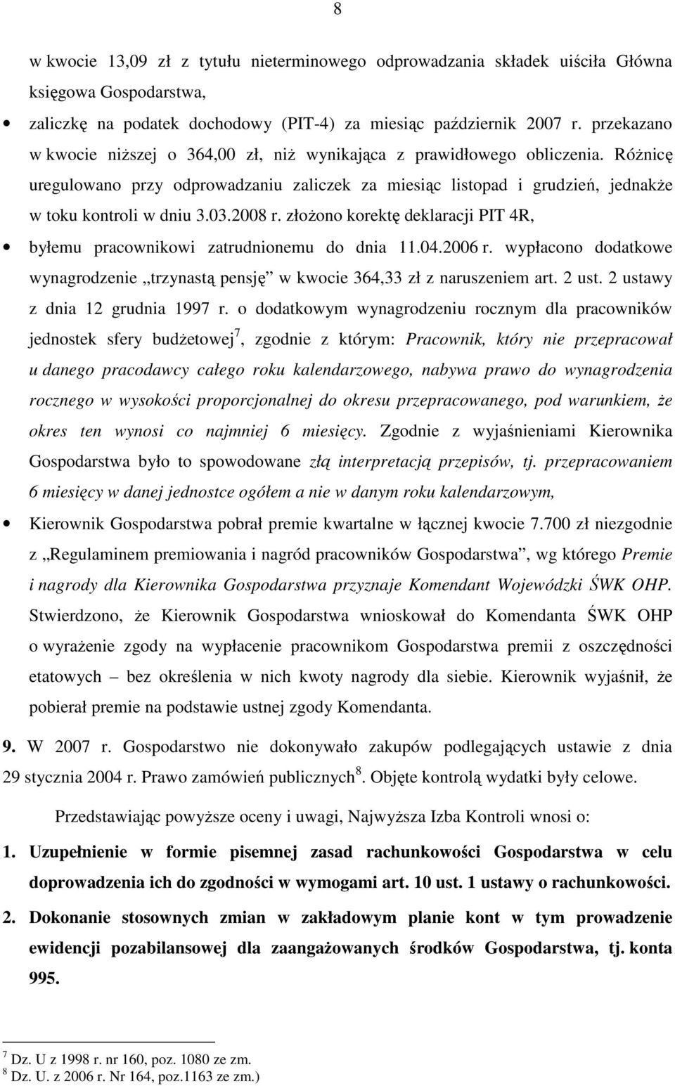 2008 r. złoŝono korektę deklaracji PIT 4R, byłemu pracownikowi zatrudnionemu do dnia 11.04.2006 r. wypłacono dodatkowe wynagrodzenie trzynastą pensję w kwocie 364,33 zł z naruszeniem art. 2 ust.