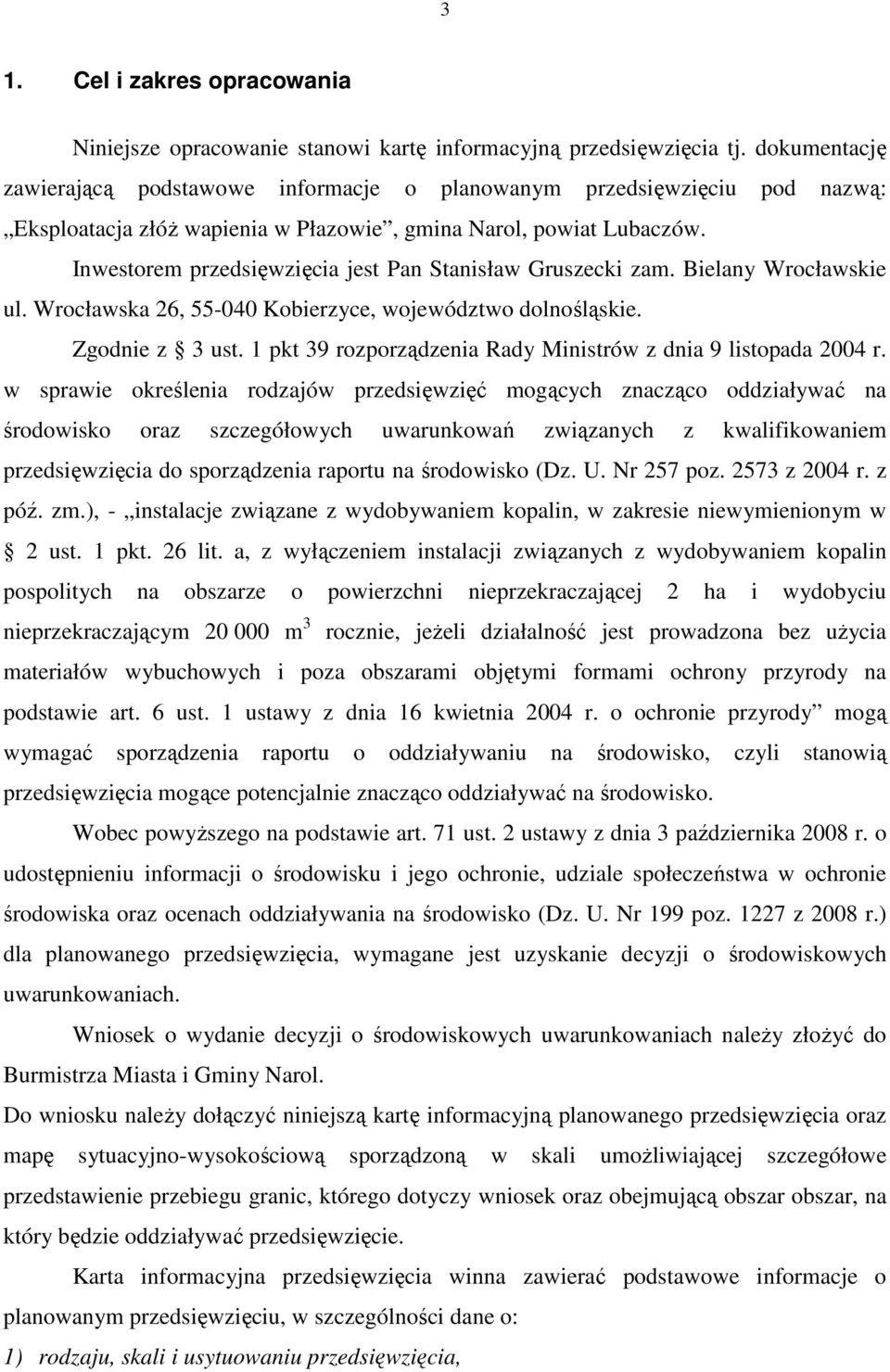 Inwestorem przedsięwzięcia jest Pan Stanisław Gruszecki zam. Bielany Wrocławskie ul. Wrocławska 26, 55040 Kobierzyce, województwo dolnośląskie. Zgodnie z 3 ust.
