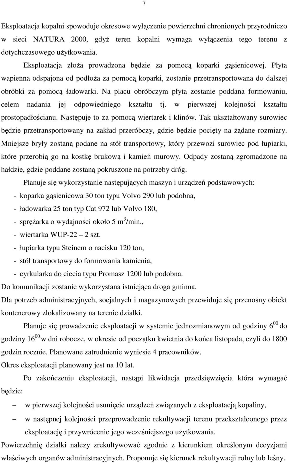 Na placu obróbczym płyta zostanie poddana formowaniu, celem nadania jej odpowiedniego kształtu tj. w pierwszej kolejności kształtu prostopadłościanu. Następuje to za pomocą wiertarek i klinów.
