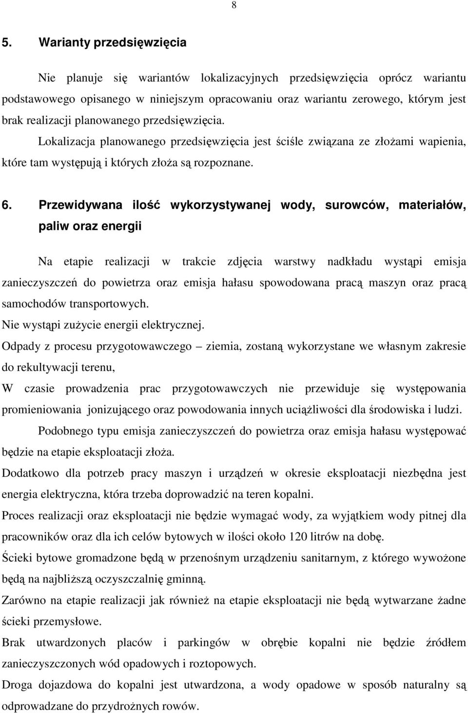 Przewidywana ilość wykorzystywanej wody, surowców, materiałów, paliw oraz energii Na etapie realizacji w trakcie zdjęcia warstwy nadkładu wystąpi emisja zanieczyszczeń do powietrza oraz emisja hałasu