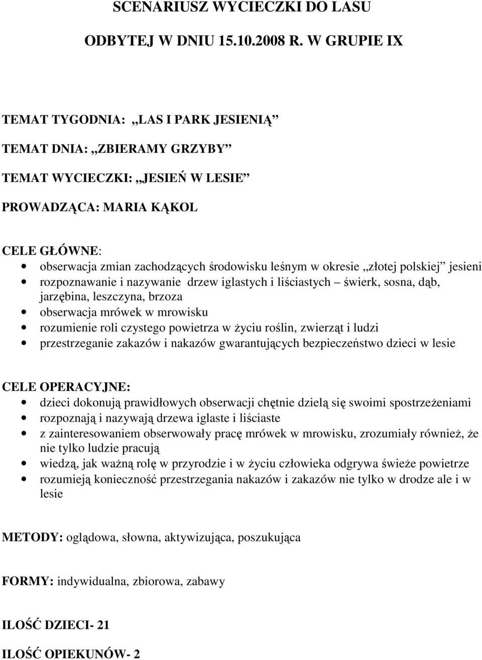 okresie złotej polskiej jesieni rozpoznawanie i nazywanie drzew iglastych i liściastych świerk, sosna, dąb, jarzębina, leszczyna, brzoza obserwacja mrówek w mrowisku rozumienie roli czystego