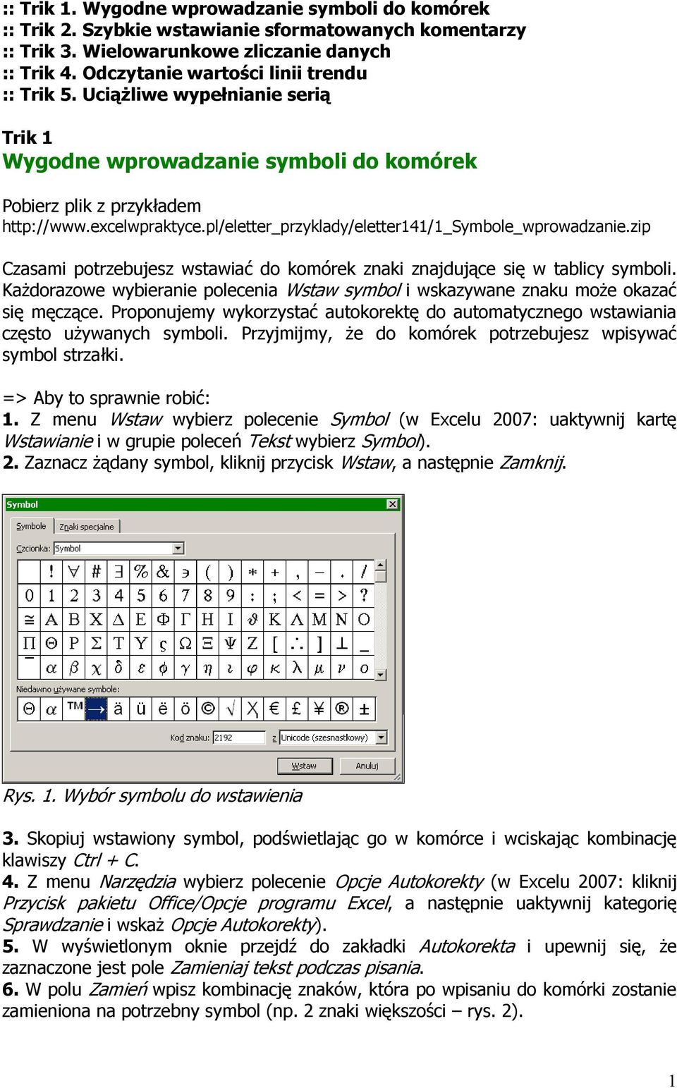 zip Czasami potrzebujesz wstawiać do komórek znaki znajdujące się w tablicy symboli. KaŜdorazowe wybieranie polecenia Wstaw symbol i wskazywane znaku moŝe okazać się męczące.