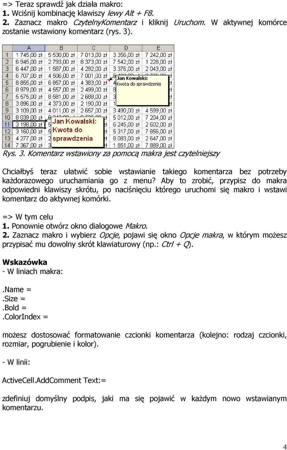 Aby to zrobić, przypisz do makra odpowiedni klawiszy skrótu, po naciśnięciu którego uruchomi się makro i wstawi komentarz do aktywnej komórki. => W tym celu 1. Ponownie otwórz okno dialogowe Makro. 2.