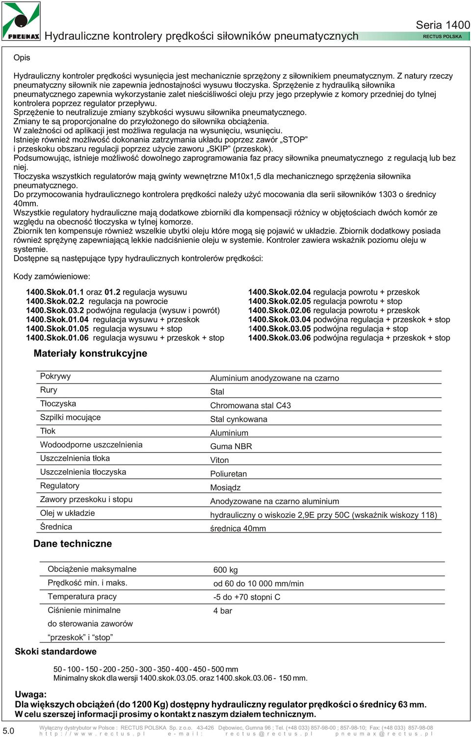 Sprzê enie z hydraulik¹ si³ownika pneumatycznego zapewnia wykorzystanie zalet nieœciœliwoœci oleju przy jego przep³ywie z komory przedniej do tylnej kontrolera poprzez regulator przep³ywu.