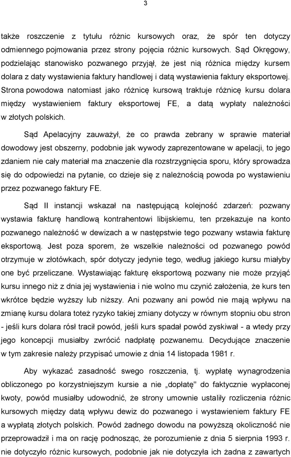 Strona powodowa natomiast jako różnicę kursową traktuje różnicę kursu dolara między wystawieniem faktury eksportowej FE, a datą wypłaty należności w złotych polskich.