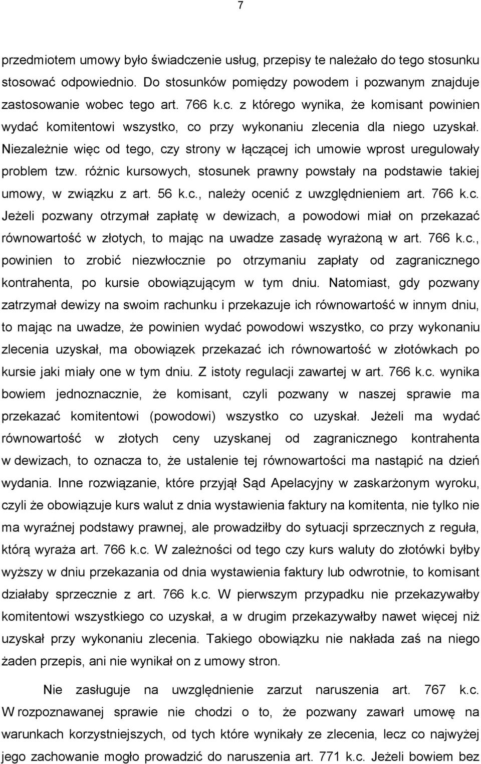 766 k.c. Jeżeli pozwany otrzymał zapłatę w dewizach, a powodowi miał on przekazać równowartość w złotych, to mając na uwadze zasadę wyrażoną w art. 766 k.c., powinien to zrobić niezwłocznie po otrzymaniu zapłaty od zagranicznego kontrahenta, po kursie obowiązującym w tym dniu.