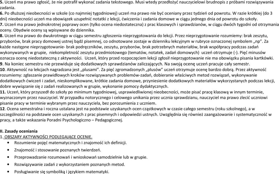 W razie krótkiej (do 3 dni) nieobecności uczeń ma obowiązek uzupełnić notatki z lekcji, ćwiczenia i zadania domowe w ciągu jednego dnia od powrotu do szkoły. 7.