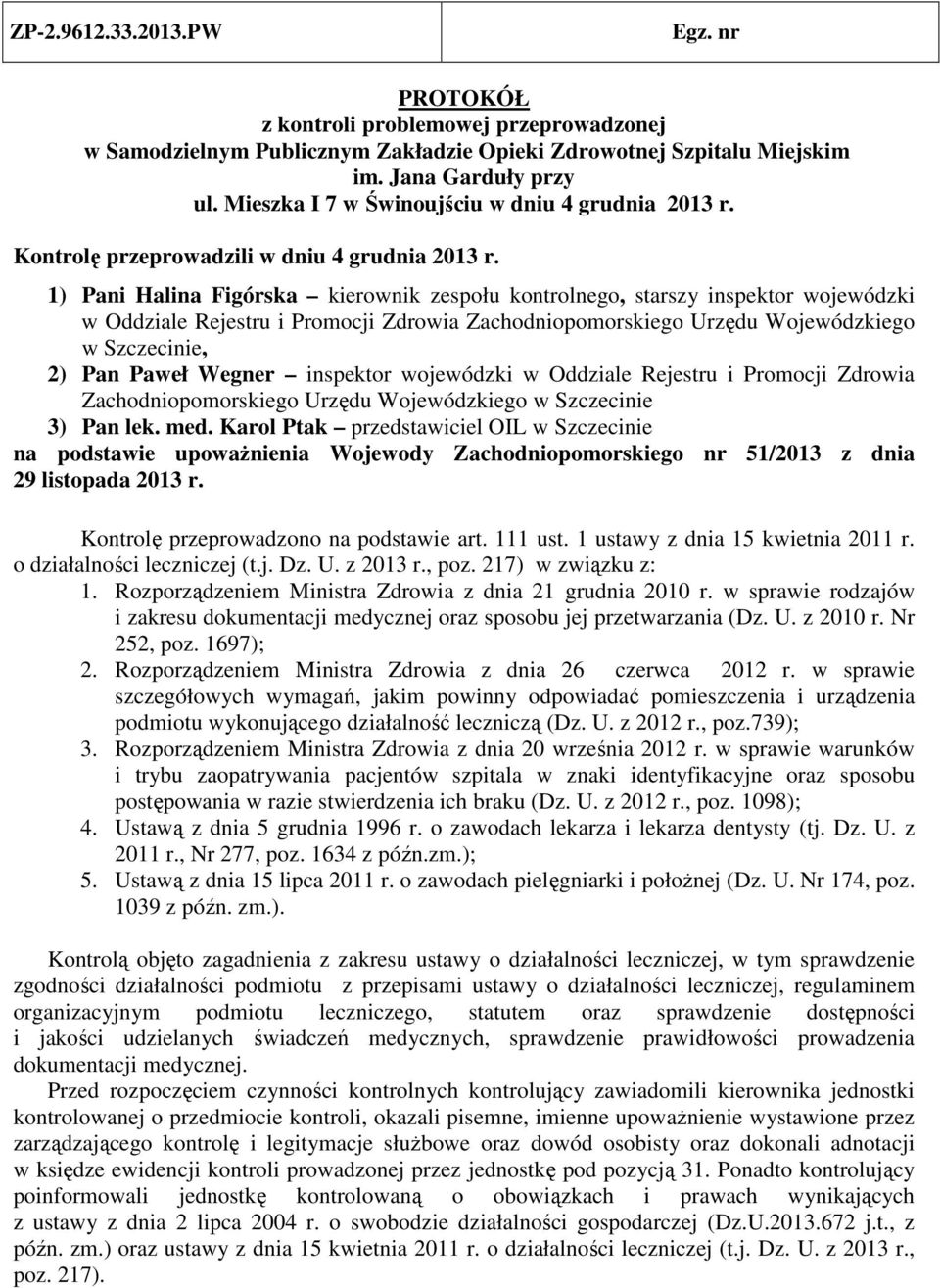 1) Pani Halina Figórska kierownik zespołu kontrolnego, starszy inspektor wojewódzki w Oddziale Rejestru i Promocji Zdrowia Zachodniopomorskiego Urzędu Wojewódzkiego w Szczecinie, 2) Pan Paweł Wegner