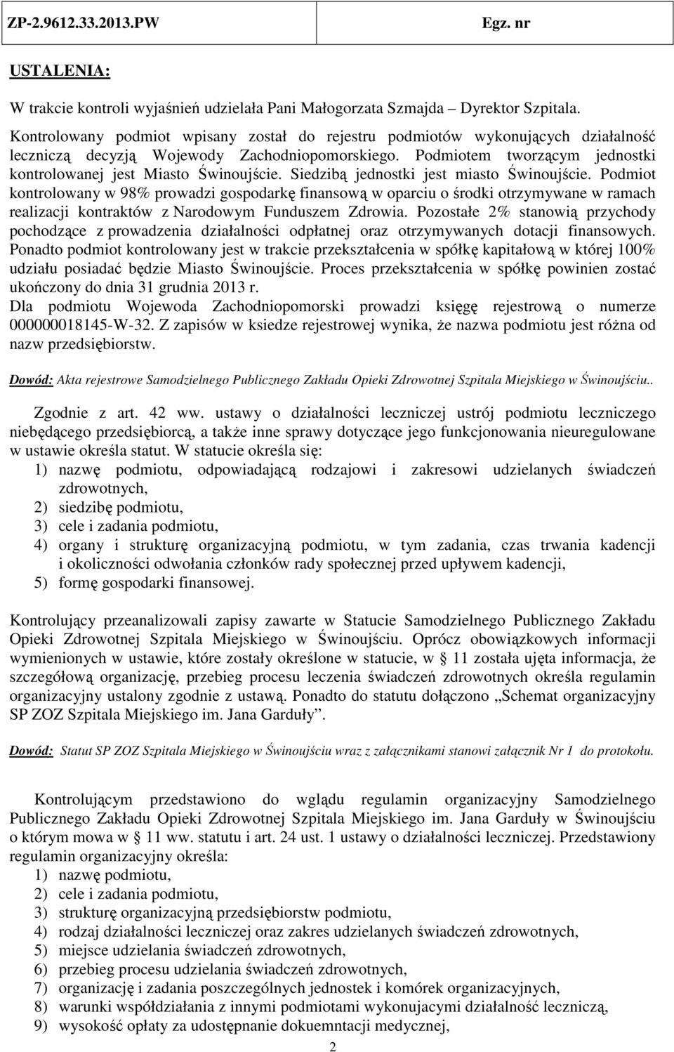 Siedzibą jednostki jest miasto Świnoujście. Podmiot kontrolowany w 98% prowadzi gospodarkę finansową w oparciu o środki otrzymywane w ramach realizacji kontraktów z Narodowym Funduszem Zdrowia.
