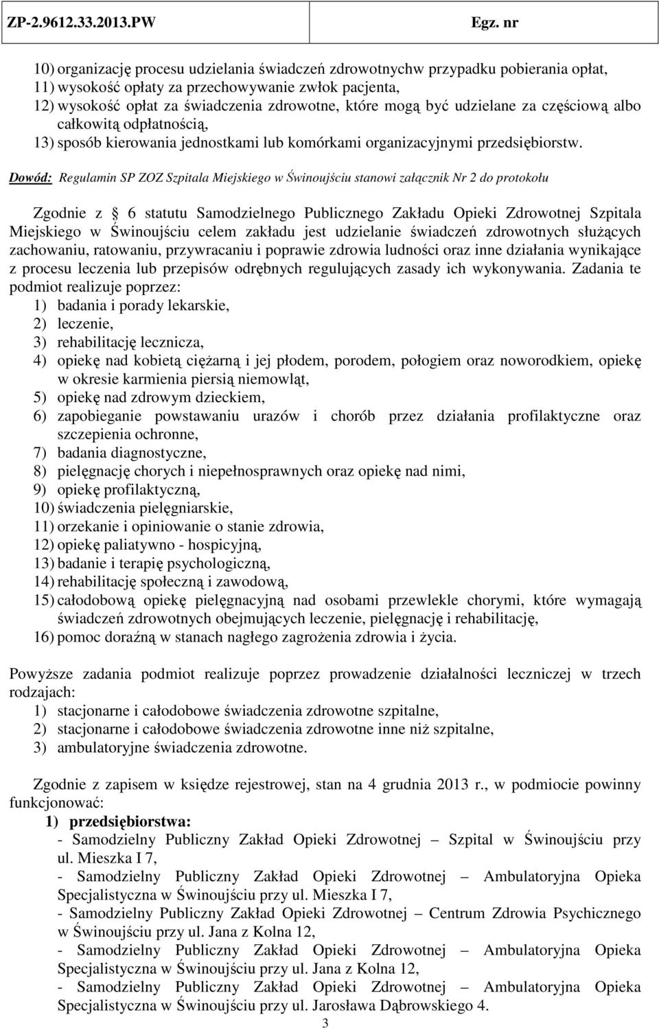 Dowód: Regulamin SP ZOZ Szpitala Miejskiego w Świnoujściu stanowi załącznik Nr 2 do protokołu Zgodnie z 6 statutu Samodzielnego Publicznego Zakładu Opieki Zdrowotnej Szpitala Miejskiego w Świnoujściu