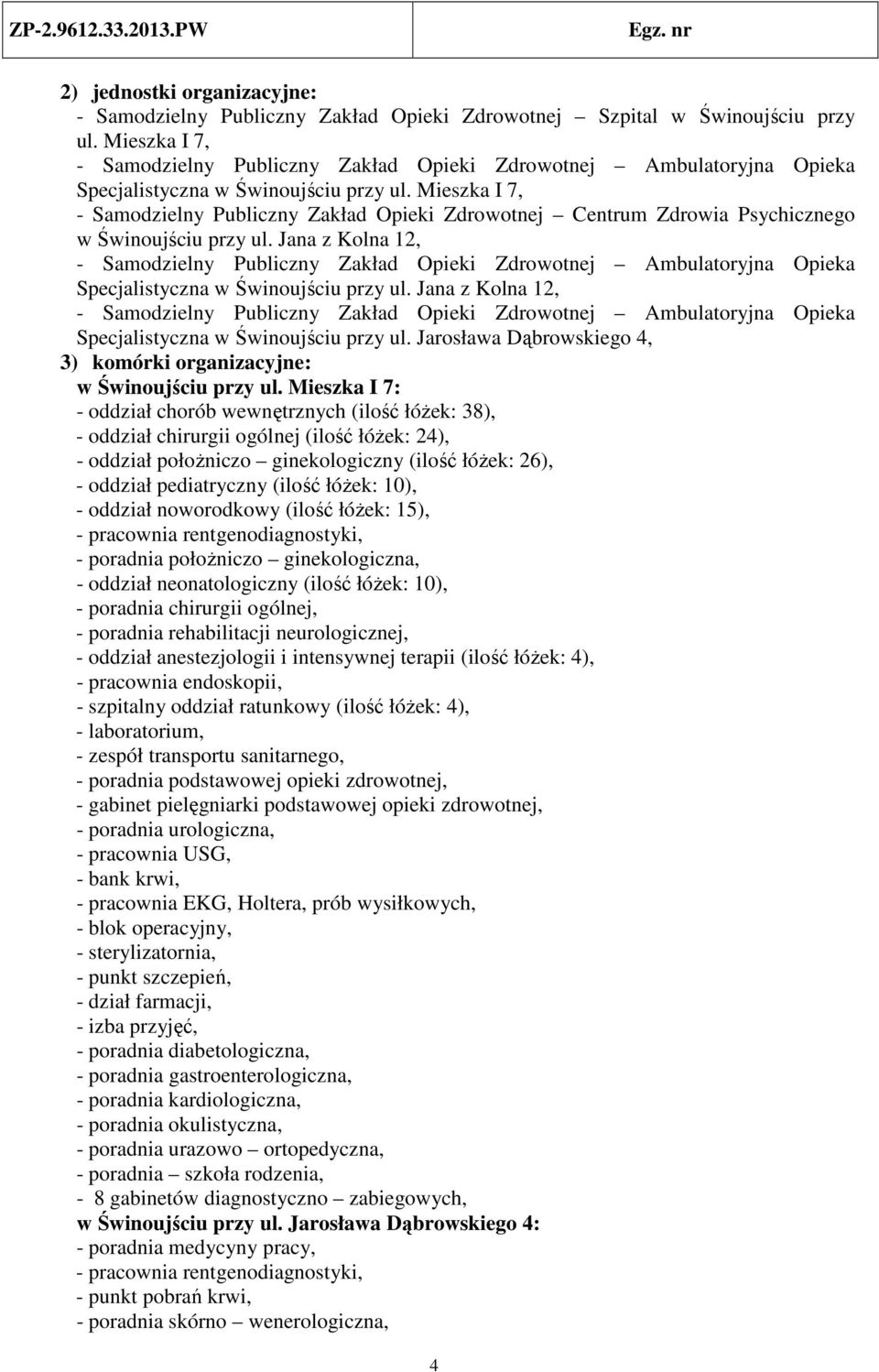 Jana z Kolna 12, Specjalistyczna w Świnoujściu przy ul. Jarosława Dąbrowskiego 4, 3) komórki organizacyjne: w Świnoujściu przy ul.