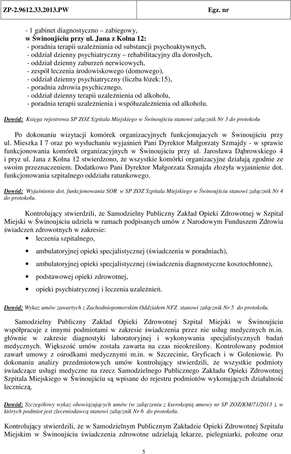 leczenia środowiskowego (domowego), - oddział dzienny psychiatryczny (liczba łóżek:15), - poradnia zdrowia psychicznego, - oddział dzienny terapii uzależnienia od alkoholu, - poradnia terapii