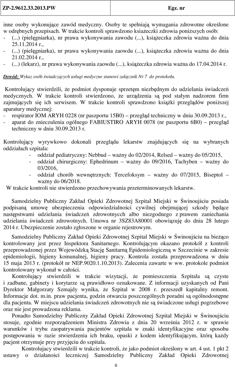 02.2014 r., - (...) (lekarz), nr prawa wykonywania zaowdu (...), książeczka zdrowia ważna do 17.04.2014 r. Dowód: Wykaz osób świadczących usługi medyczne stanowi załącznik Nr 7 do protokołu.